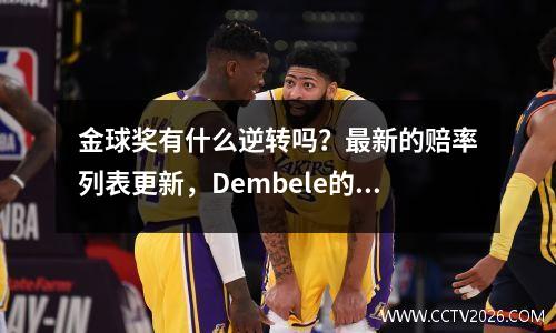 金球奖有什么逆转吗？最新的赔率列表更新，Dembele的优势Narrows，Palmer的第四名