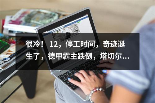 很冷！ 12，停工时间，奇迹诞生了，德甲霸主跌倒，塔切尔被羞辱地被淘汰