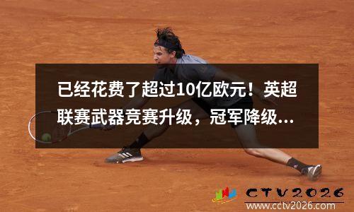 已经花费了超过10亿欧元！英超联赛武器竞赛升级，冠军降级战，新赛季的五个亮点