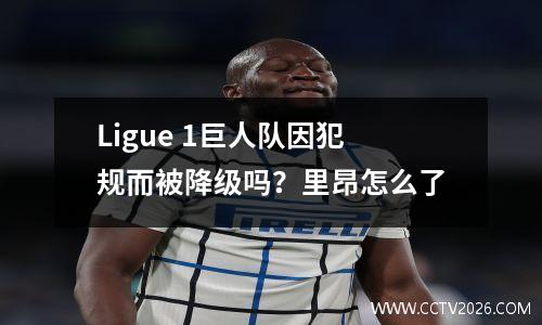 Ligue 1巨人队因犯规而被降级吗？里昂怎么了