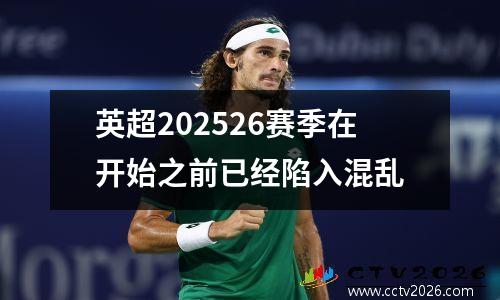 英超202526赛季在开始之前已经陷入混乱