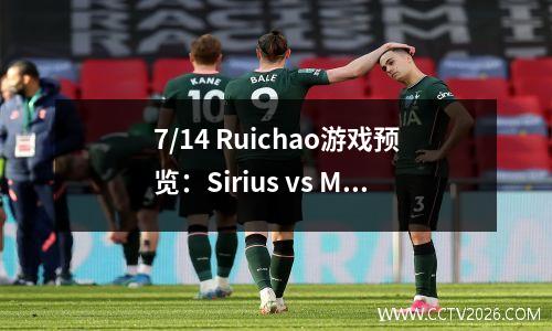 7/14 Ruichao游戏预览：Sirius vs Miarby，27天快乐持续38天，继续欢呼！