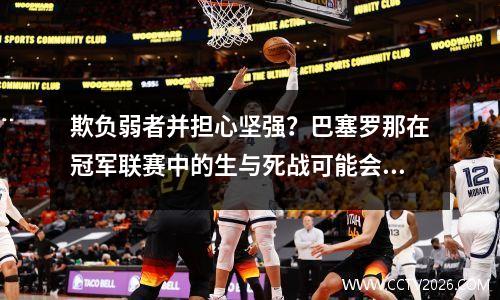 欺负弱者并担心坚强？巴塞罗那在冠军联赛中的生与死战可能会揭示其真实形式