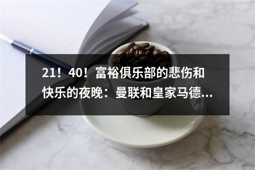 21！40！富裕俱乐部的悲伤和快乐的夜晚：曼联和皇家马德里都得到3分，拜仁赢得了巨大的胜利，阿森纳心情不好