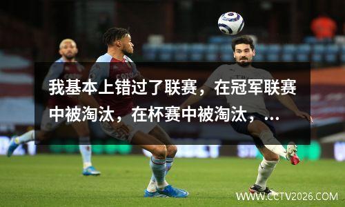 我基本上错过了联赛，在冠军联赛中被淘汰，在杯赛中被淘汰，而神奇的制药工厂不再具有其魔力！