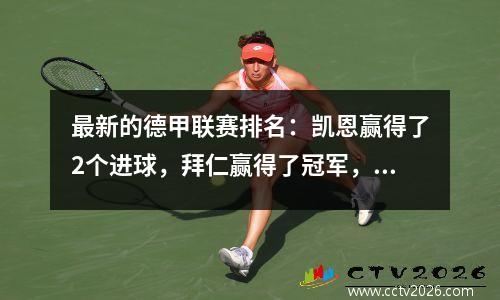 最新的德甲联赛排名：凯恩赢得了2个进球，拜仁赢得了冠军，多特蒙德连续两场比赛输了两场比赛！