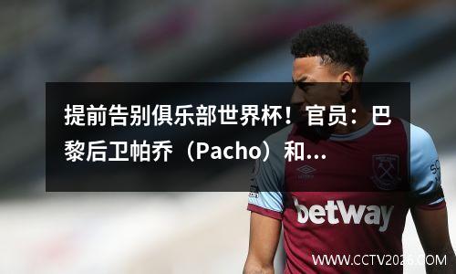 提前告别俱乐部世界杯！官员：巴黎后卫帕乔（Pacho）和卢卡斯（Lucas）被停赛两场比赛，不允许上诉