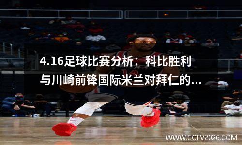 4.16足球比赛分析：科比胜利与川崎前锋国际米兰对拜仁的预测得分