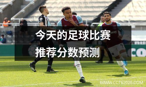 今天的足球比赛推荐分数预测