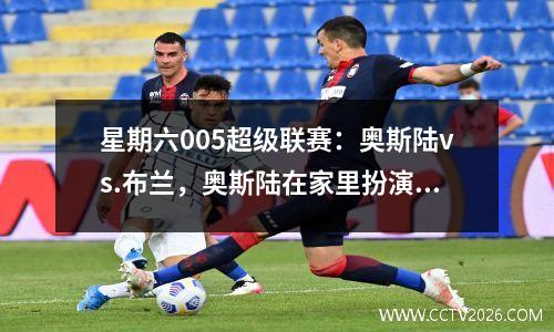 星期六005超级联赛：奥斯陆vs.布兰，奥斯陆在家里扮演布兰，他可以笑到最后