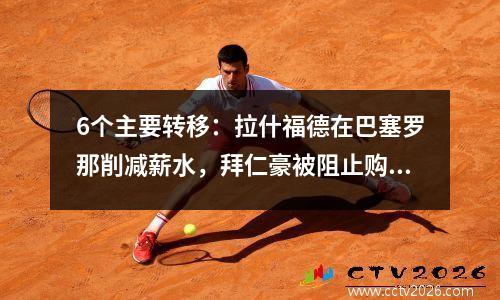 6个主要转移：拉什福德在巴塞罗那削减薪水，拜仁豪被阻止购买迪亚斯，奥巴梅扬返回马赛