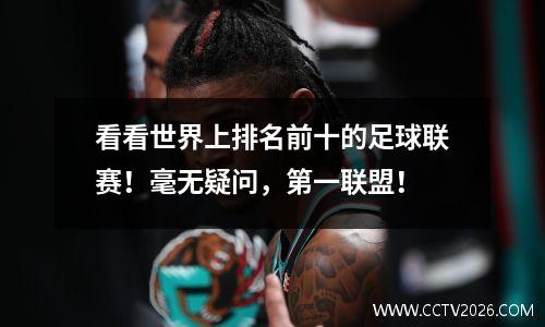 看看世界上排名前十的足球联赛！毫无疑问，第一联盟！