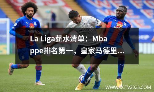 La Liga薪水清单：Mbappe排名第一，皇家马德里将与Arnold一起出现