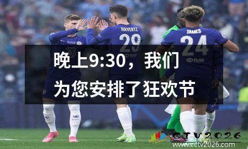 晚上9:30，我们为您安排了狂欢节