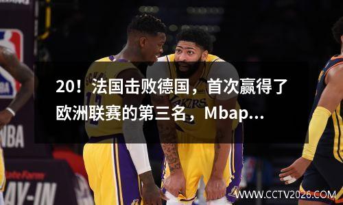 20！法国击败德国，首次赢得了欧洲联赛的第三名，Mbappe赢得了纪录的传球，射门+打破了诅咒