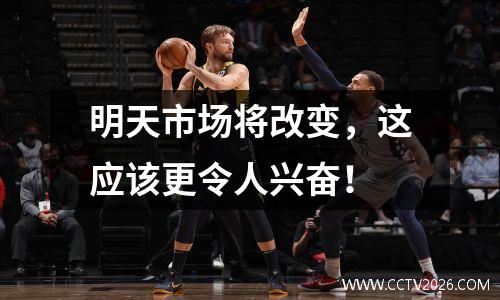 明天市场将改变，这应该更令人兴奋！