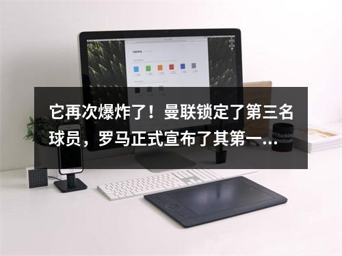 它再次爆炸了！曼联锁定了第三名球员，罗马正式宣布了其第一次签约，而金色靴子的意甲离开了欧洲！