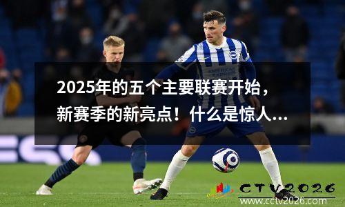 2025年的五个主要联赛开始，新赛季的新亮点！什么是惊人的变化？