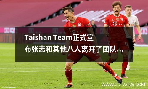 Taishan Team正式宣布张志和其他八人离开了团队，青年的窗帘开始了