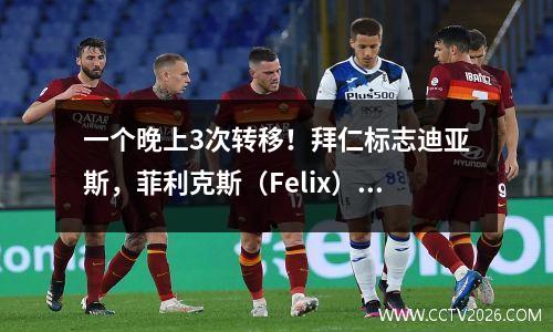 一个晚上3次转移！拜仁标志迪亚斯，菲利克斯（Felix）寻求罗纳尔多（Ronaldo），曼城花钱打破纪录