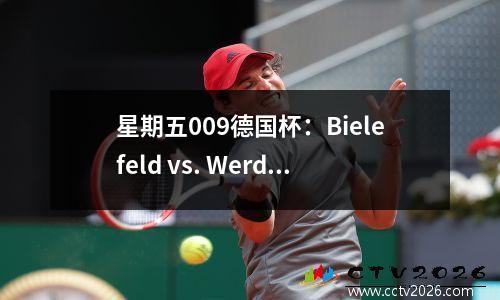 星期五009德国杯：Bielefeld vs. Werder Bremen，Bundesliga Powerhouses降低了维度罢工