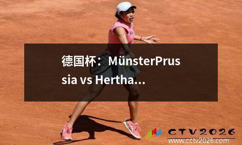 德国杯：MünsterPrussia vs Hertha Berlin，德国C中段与Bundesliga混凝土团队