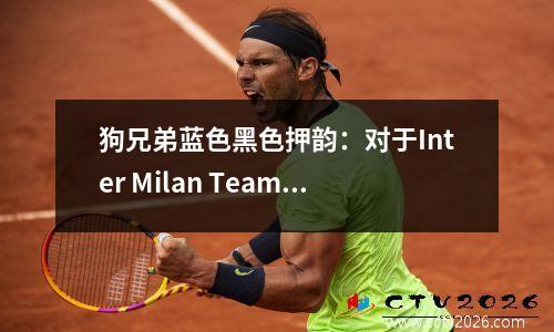 狗兄弟蓝色黑色押韵：对于Inter Milan Team 2，您必须知道意大利C的知识