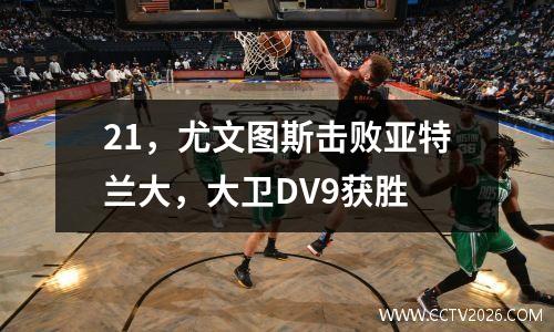 21，尤文图斯击败亚特兰大，大卫DV9获胜