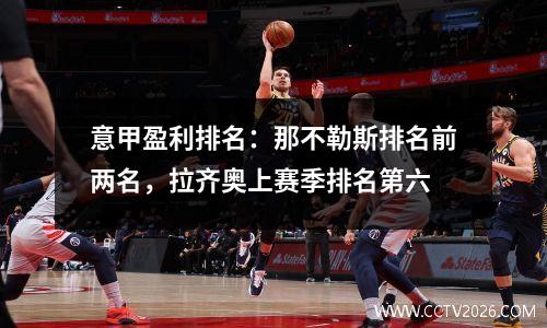意甲盈利排名：那不勒斯排名前两名，拉齐奥上赛季排名第六