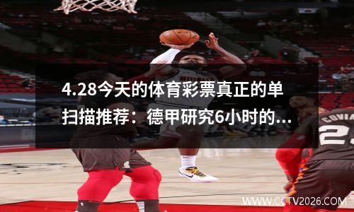 4.28今天的体育彩票真正的单扫描推荐：德甲研究6小时的胜利，抽奖，损失，得分，多特蒙德晚期比赛