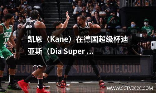 凯恩（Kane）在德国超级杯迪亚斯（Dia Super Cup Dias）得分，在21 Stuttgart赢得了冠军