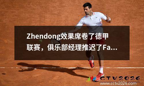 Zhendong效果席卷了德甲联赛，俱乐部经理推迟了Fan Zhendong的假期！