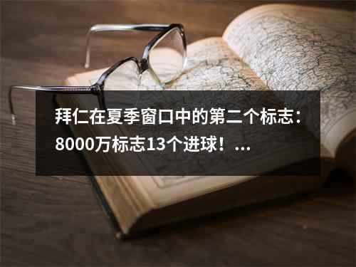拜仁在夏季窗口中的第二个标志：8000万标志13个进球！ 5助攻边锋，5100万普通以半价离开团队