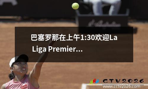 巴塞罗那在上午1:30欢迎La Liga Premiere：新的10号+新守门员首次亮相！连续4次杀人