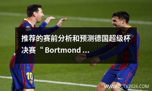 推荐的赛前分析和预测德国超级杯决赛“ Bortmond vs Bayern”