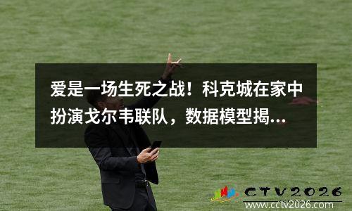 爱是一场生死之战！科克城在家中扮演戈尔韦联队，数据模型揭示了这个谜