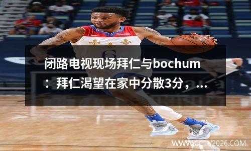 闭路电视现场拜仁与bochum：拜仁渴望在家中分散3分，bochum不在