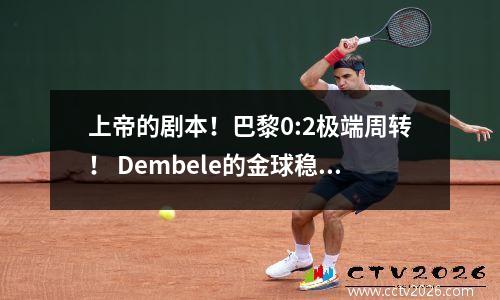 上帝的剧本！巴黎0:2极端周转！ Dembele的金球稳定