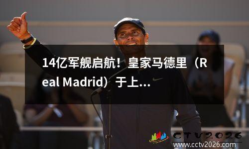 14亿军舰启航！皇家马德里（Real Madrid）于上午3点在西甲首次亮相：首发球员被揭露，3名新球员将参加