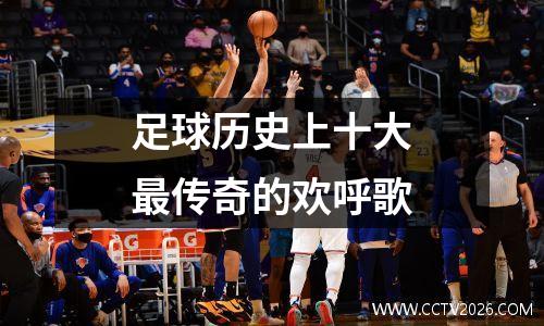 足球历史上十大最传奇的欢呼歌