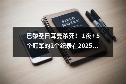 巴黎圣日耳曼杀死！ 1夜+ 5个冠军的2个纪录在2025年赢得了冠军，只有1个冠军将丢失。您仍然可以在年底赢得1个冠军