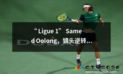 “ Ligue 1” Samed Oolong，镜头逆转了Clermont 21