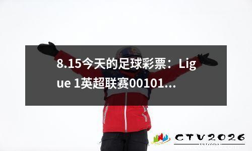 8.15今天的足球彩票：Ligue 1英超联赛001012+自我开发的大型分数预测利物浦与伯恩