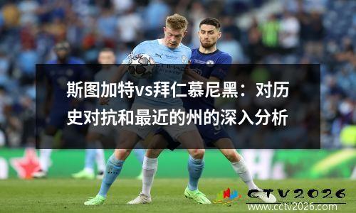 斯图加特vs拜仁慕尼黑：对历史对抗和最近的州的深入分析