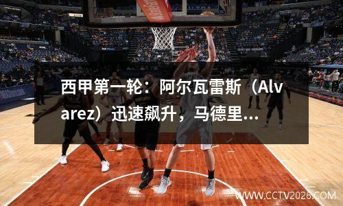西甲第一轮：阿尔瓦雷斯（Alvarez）迅速飙升，马德里（Madrid