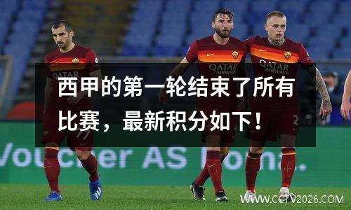 西甲的第一轮结束了所有比赛，最新积分如下！