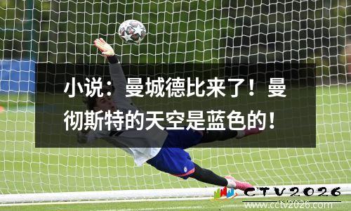 小说：曼城德比来了！曼彻斯特的天空是蓝色的！