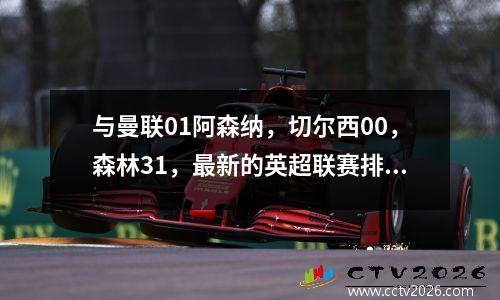 与曼联01阿森纳，切尔西00，森林31，最新的英超联赛排名发布