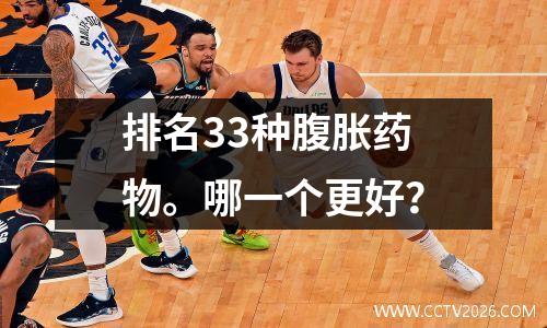 排名33种腹胀药物。哪一个更好？