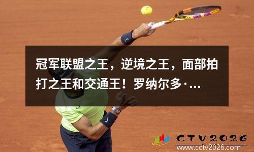 冠军联盟之王，逆境之王，面部拍打之王和交通王！罗纳尔多·约德斯（Ronaldo Yyds）